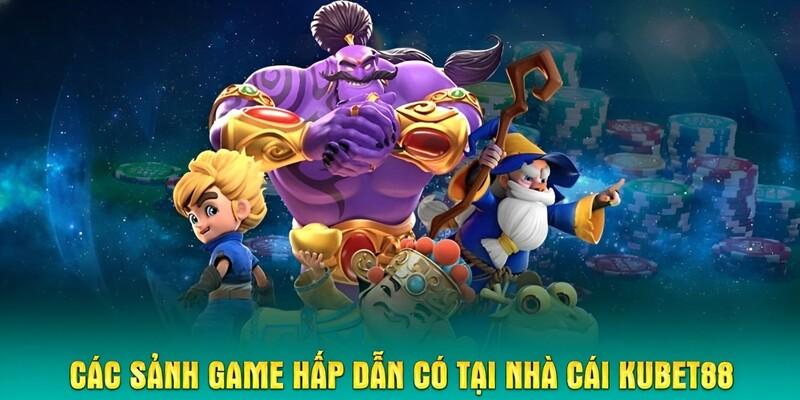 Các sảnh game hấp dẫn chỉ có tại nhà cái Kubet88