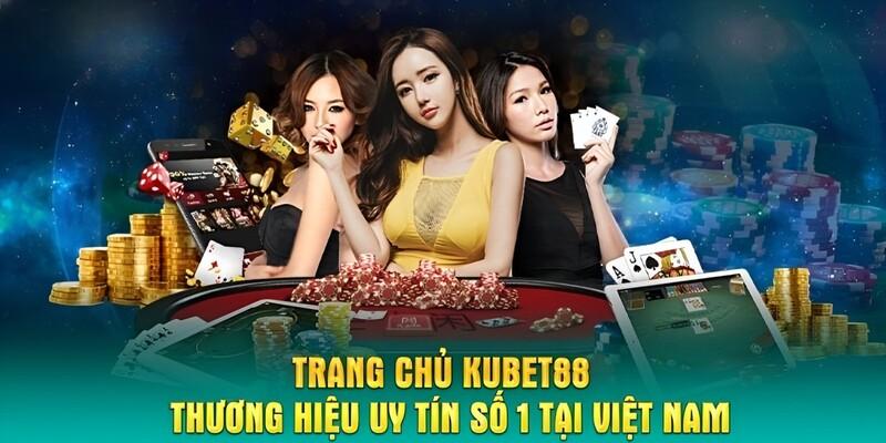 Kubet88 thương hiệu hợp pháp uy tín số một tại Việt Nam